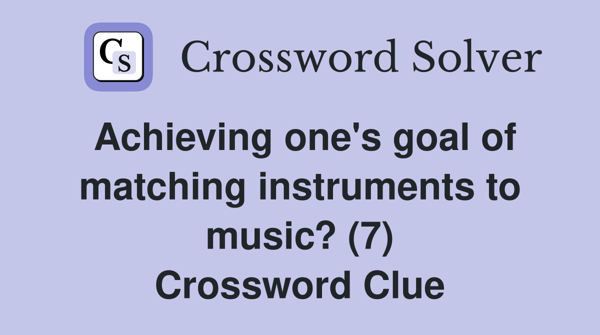 Achieving one's goal of matching instruments to music? (7) Crossword